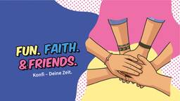 Grafik mit den Worten: Fun, Faith & Friends - Konfi. Deine Zeit. und mehreren Händen
